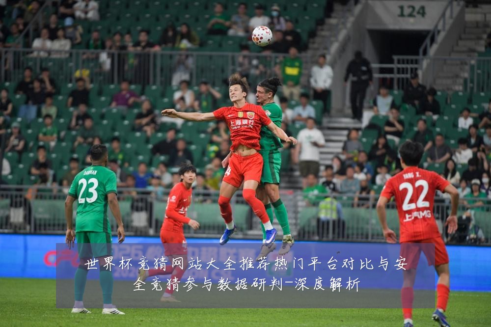 世界杯竞猜网站大全推荐热门平台对比与安全竞猜参与数据研判-深度解析