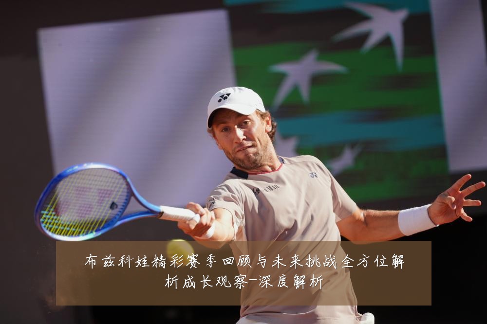 布兹科娃精彩赛季回顾与未来挑战全方位解析成长观察-深度解析