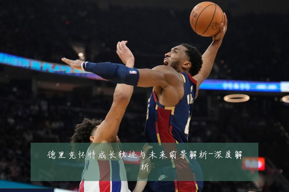 德里克怀特成长轨迹与未来前景解析-深度解析